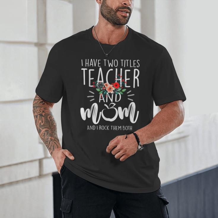 I Have Two Titles Teacher And Mom I Rock Them Both Floral Unisex T-Shirt, novelty gifts, funny gifts