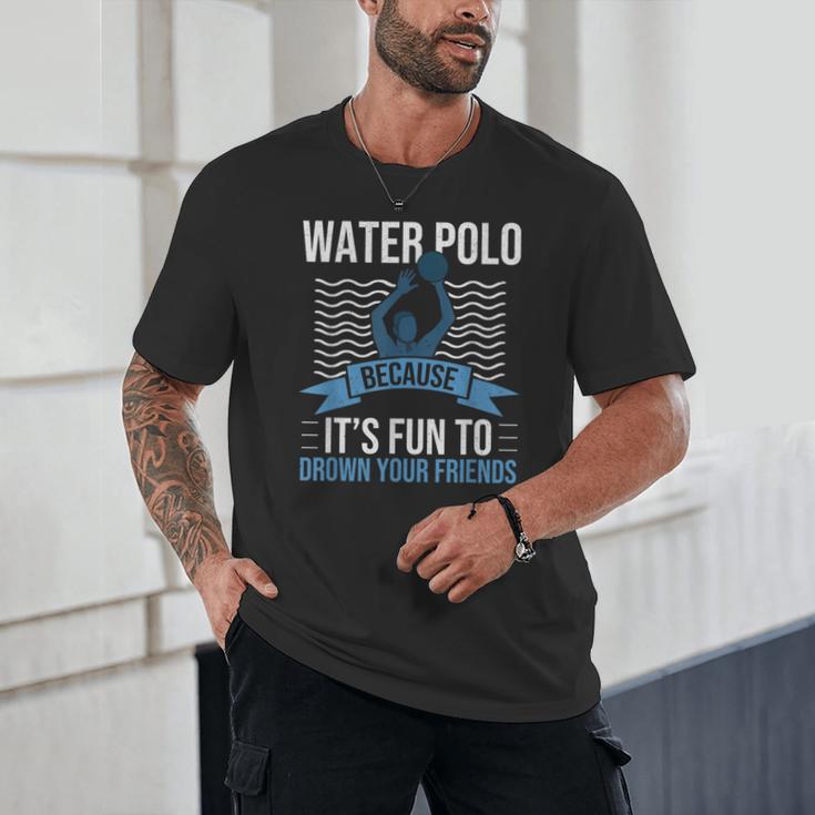 Water Polo Because It's Fun To Drown Your Friends Waterpolo Unisex T-Shirt, novelty gifts, funny gifts