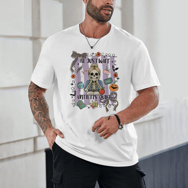 Halloween Skeleton Teacher I'Ll Just Wait Until It's Quiet Unisex T-Shirt, novelty gifts, funny gifts Halloween Skeleton Teacher I'Ll Just Wait Until It's Quiet Unisex T-Shirt, novelty gifts, funny gifts