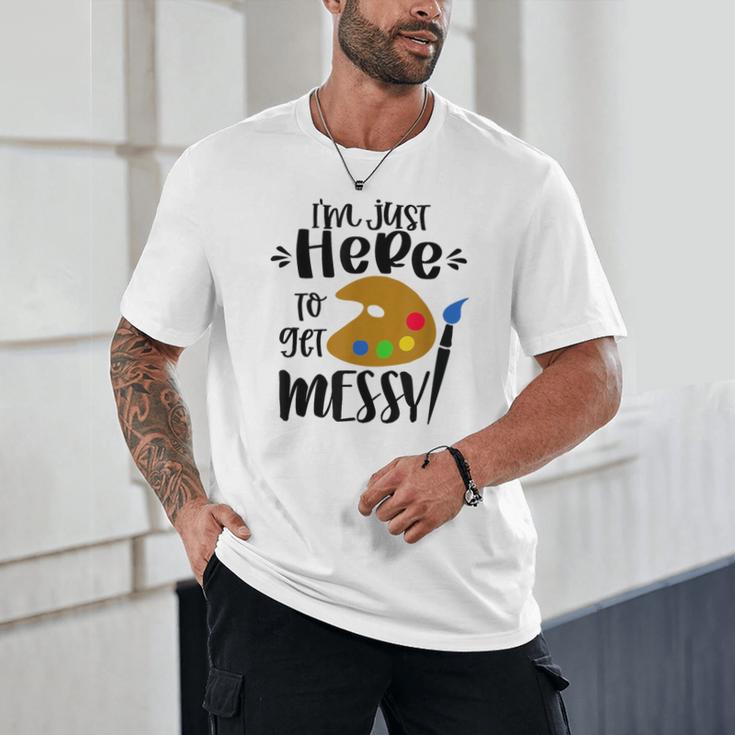 I'm Just Here To Get Messy Art Teacher Artist Painting Unisex T-Shirt, novelty gifts, funny gifts