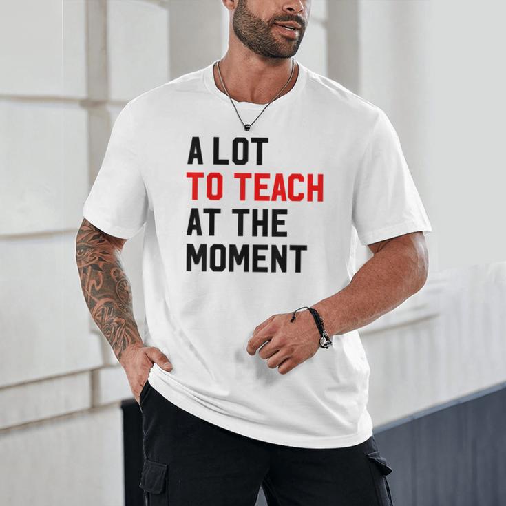 Quote A Lot To Teach At The Moment Teacher Women Unisex T-Shirt, novelty gifts, funny gifts