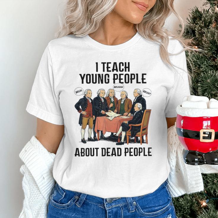 I Teach Young People About Dead-People History Teachers Unisex T-Shirt, History Teacher Shirts, gift for family, gift for coworker