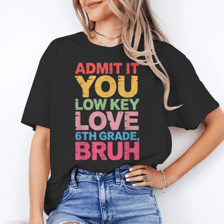 Admit It You Low Key Love 6th Grade Bruh Teacher Squad Life Women's T-Shirt