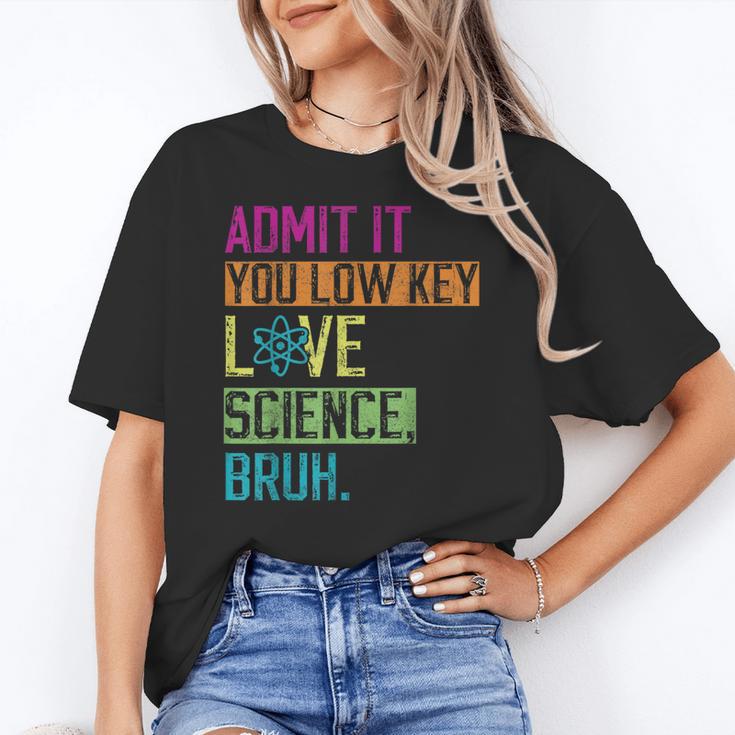 Admit It You Low Key Love Science Bruh Funny Science Teacher Women's T-Shirt