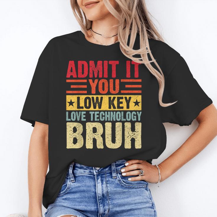 Admit It You Low Key Love Technology Bruh Teacher Kid Women's T-Shirt