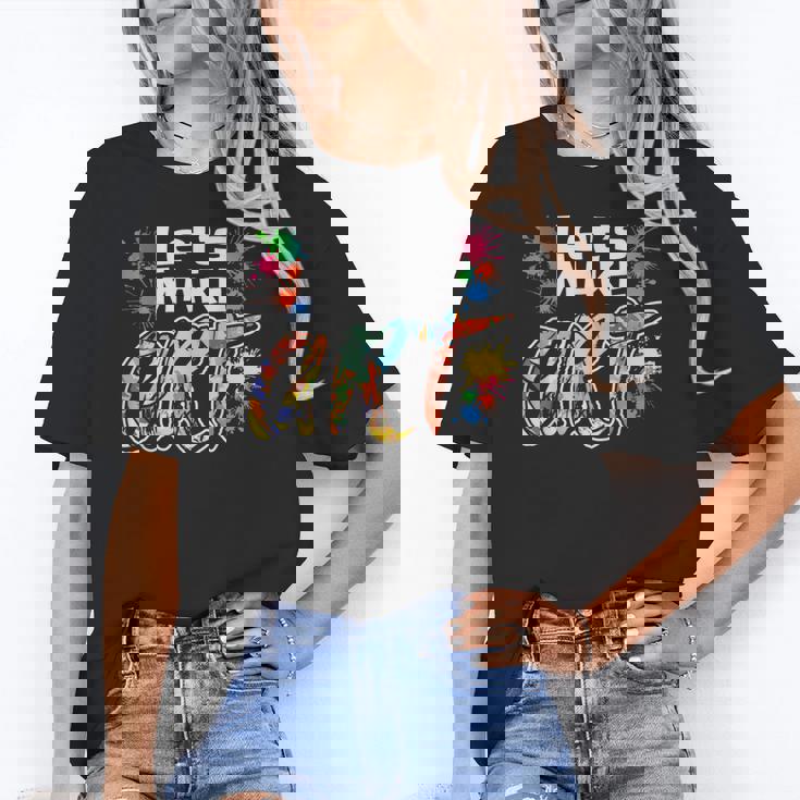 Lets Make Art Colerful Artists Painter Art Teacher Men Women Girls Kids Women&#x27;s T-Shirt