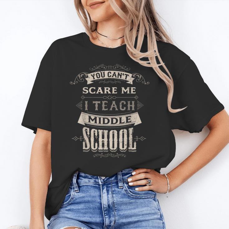 You Cant Scare Me I Teach Middle School Teacher Women's T-Shirt