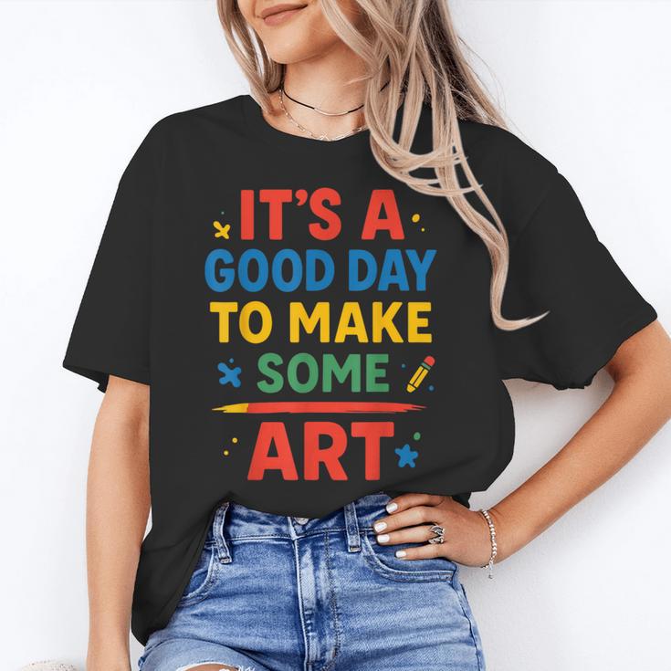 Drawing Art Artist Teacher It’s A Good Day To Make Some Art Women's T-Shirt