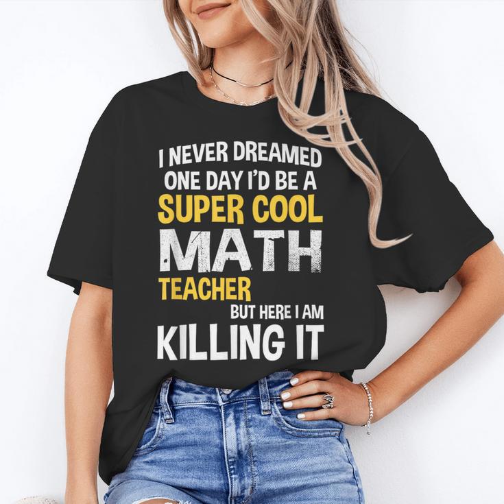 I Never Dreamed One Day I'd Be A Cool Math Teacher Women's T-Shirt