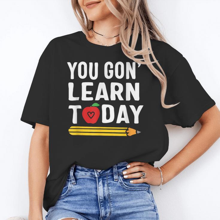 You Gon' Learn Today First Day Of School Teacher Men Women Kids Women's T-Shirt