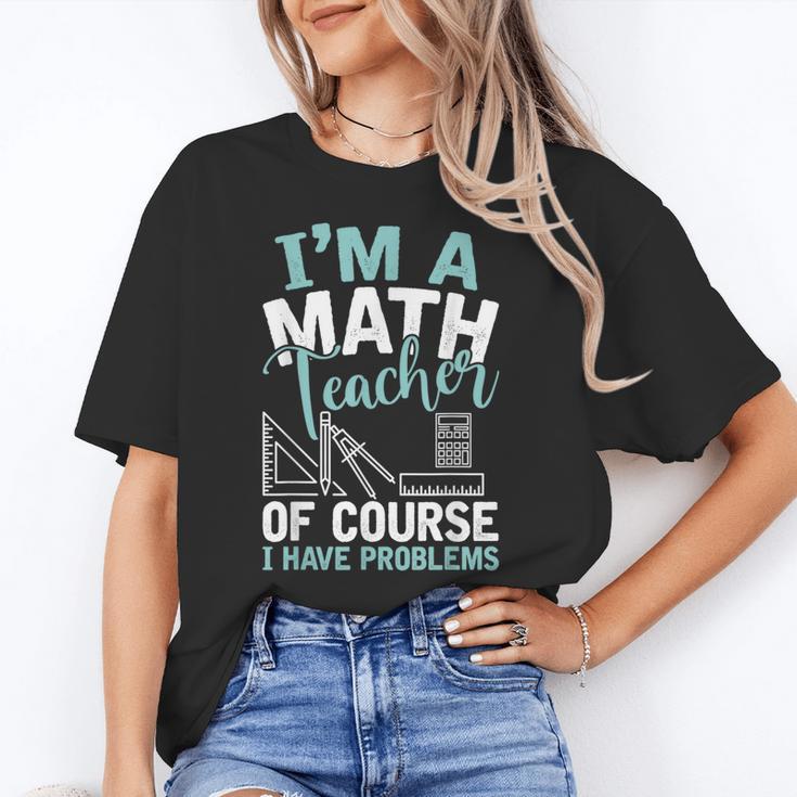 Im A Math Teacher Of Course I Have Problems Teacher Women's T-Shirt, trending gift Im A Math Teacher Of Course I Have Problems Teacher Women's T-Shirt, trending gift