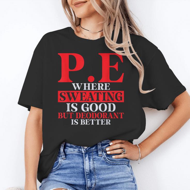 PE Where Sweating Is Good But Deodorant Is Better PE Teacher Women's T-Shirt