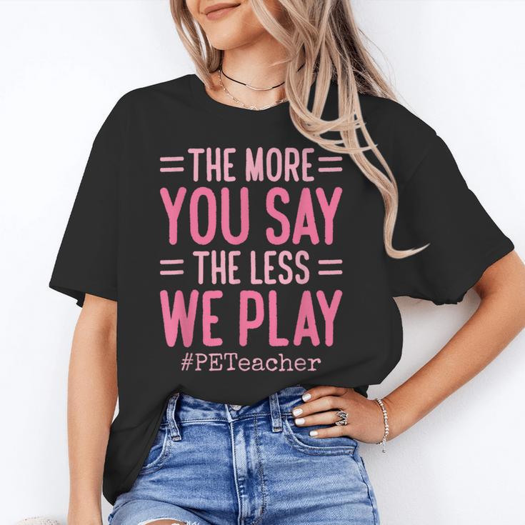 The More You Say The Less We Play PE Teacher Women's T-Shirt