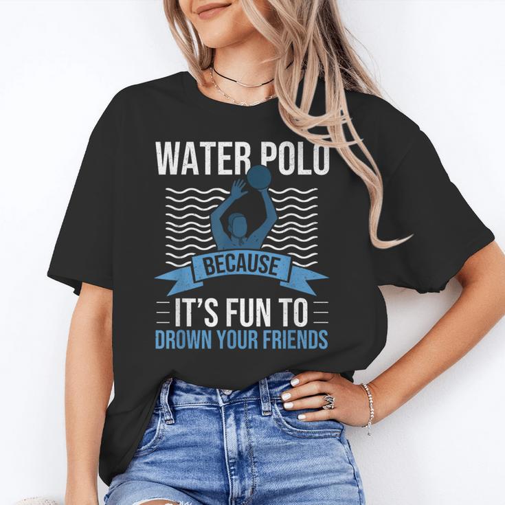 Water Polo Because It's Fun To Drown Your Friends Waterpolo Women's T-Shirt