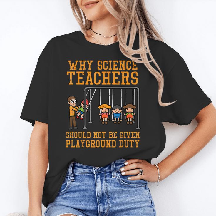 Why Science Teachers Not Given Playground Duty Men Women Women's T-Shirt