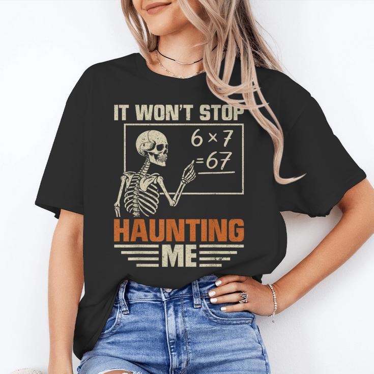 I Won't Stop Haunting Me Skeleton 6 7 Meme Teachers Women's T-Shirt