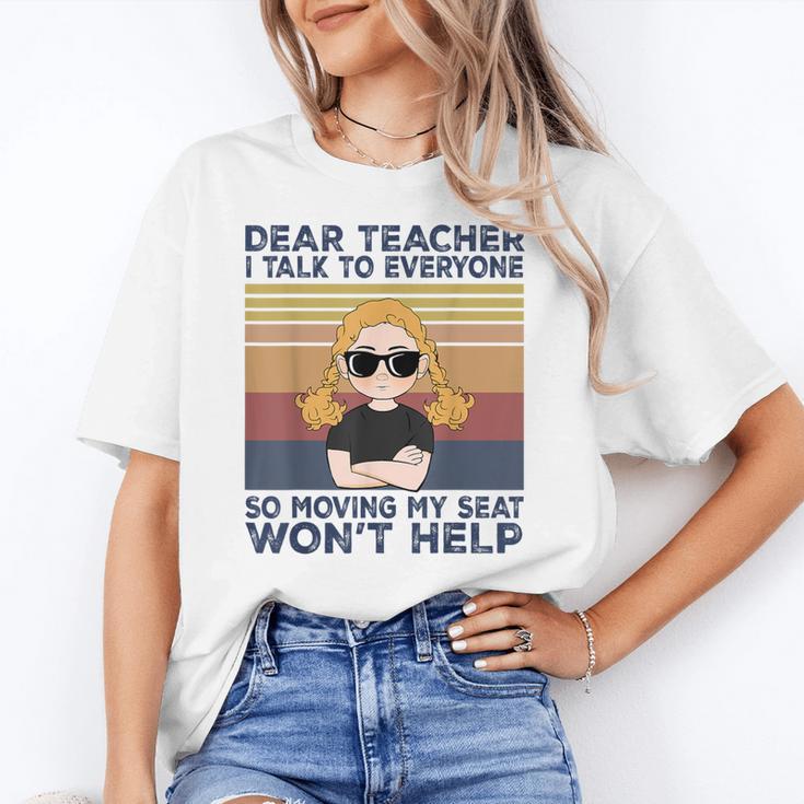 Dear Teacher I Talk To Everyone So Moving My Seat Won’t Help Women's T-Shirt
