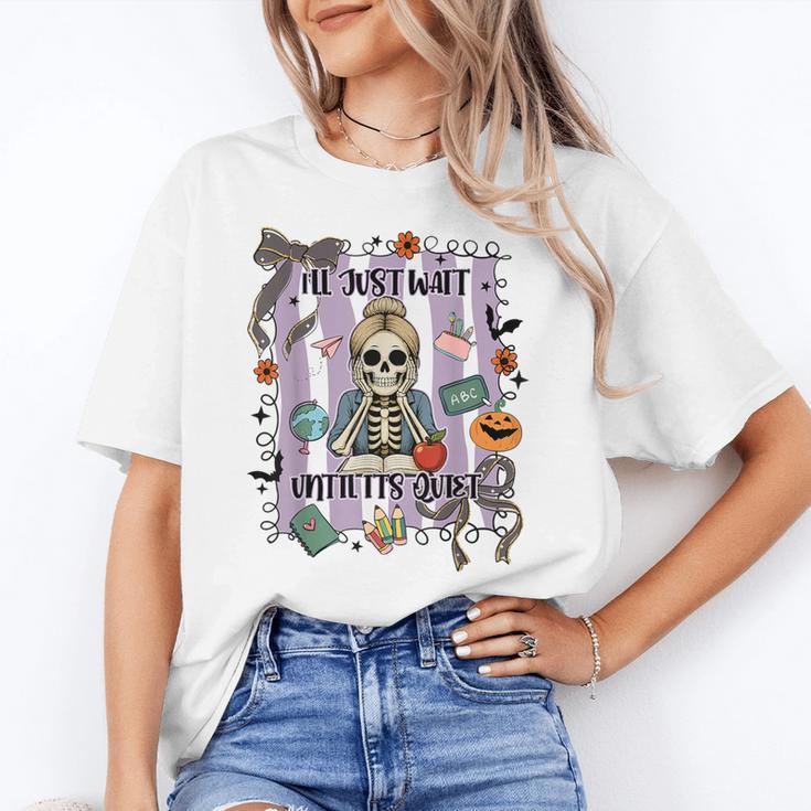 Halloween Skeleton Teacher I'Ll Just Wait Until It's Quiet Women's T-Shirt