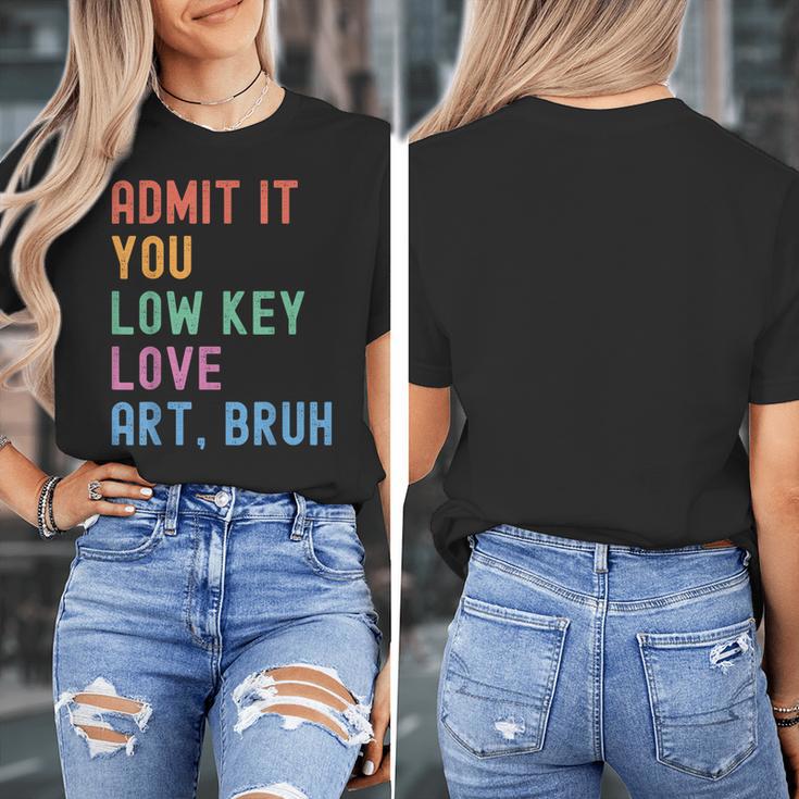 Admit It You Low Key Love Art Bruh Artist Art Teacher Women's T-Shirt, funny design