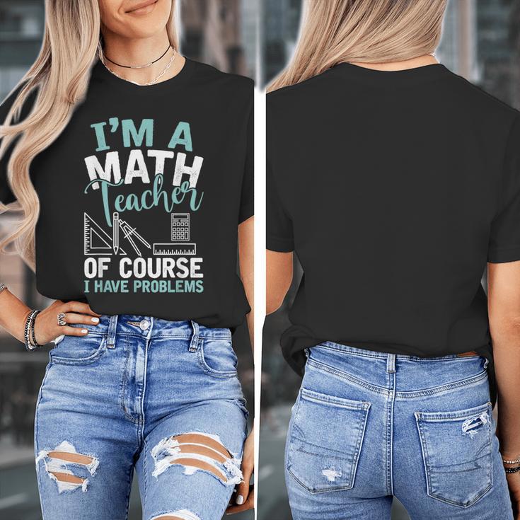 Im A Math Teacher Of Course I Have Problems Teacher Women's T-Shirt, funny design Im A Math Teacher Of Course I Have Problems Teacher Women's T-Shirt, funny design
