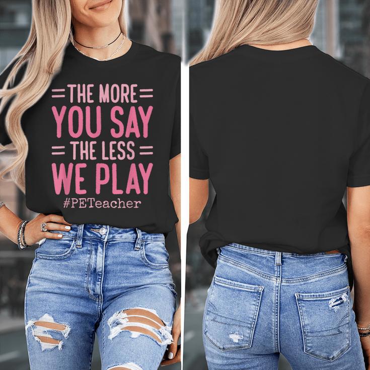 The More You Say The Less We Play PE Teacher Women's T-Shirt, Pe Teacher Gifts, funny design The More You Say The Less We Play PE Teacher Women's T-Shirt, Pe Teacher Gifts, funny design