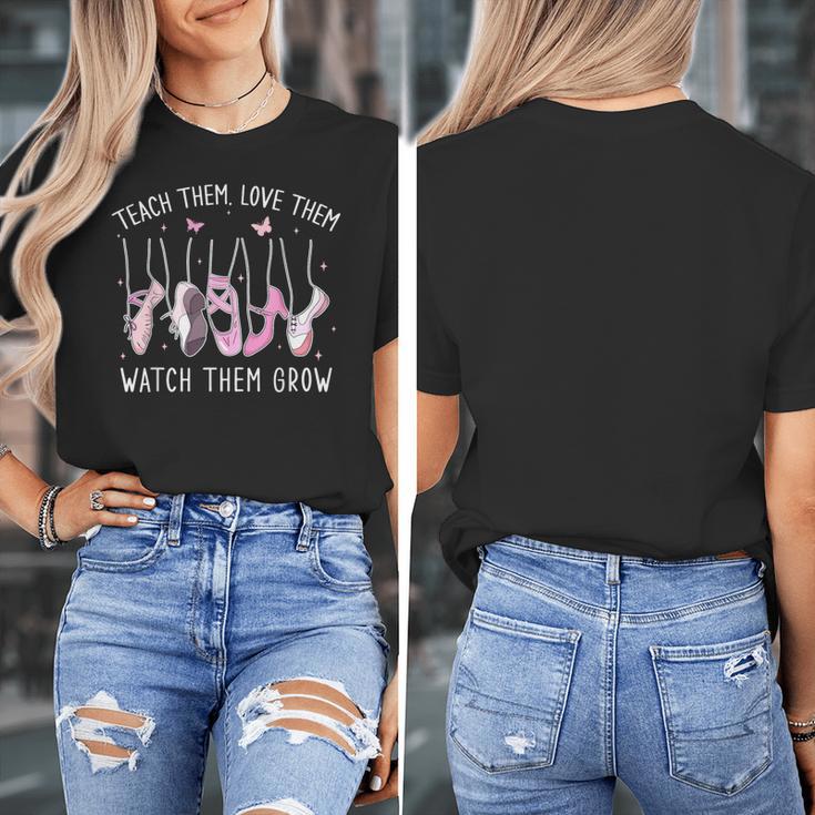 Teach Them Love Them Watch Them Grow Ballet Dance Teacher Women's T-Shirt, funny design Teach Them Love Them Watch Them Grow Ballet Dance Teacher Women's T-Shirt, funny design