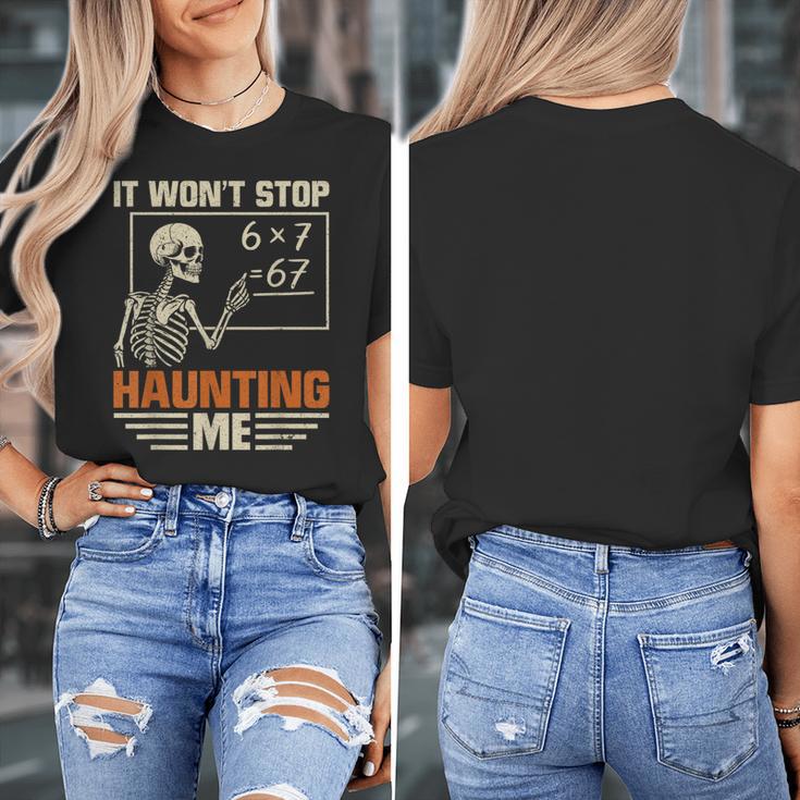 I Won't Stop Haunting Me Skeleton 6 7 Meme Teachers Women's T-Shirt, funny design I Won't Stop Haunting Me Skeleton 6 7 Meme Teachers Women's T-Shirt, funny design