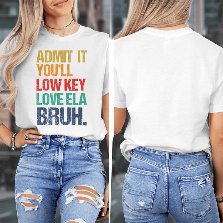 Admit It You Low Key Love ELA Bruh First Day School Teacher Women's T-Shirt, funny design
