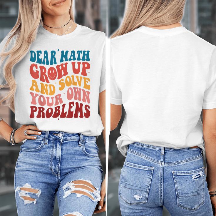 Dear Math Grow Up And Solve Your Own Problems Teens Teacher Women's T-Shirt, funny design