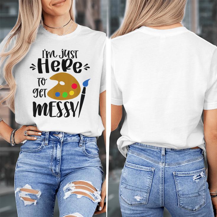 I'm Just Here To Get Messy Art Teacher Artist Painting Women's T-Shirt, funny design