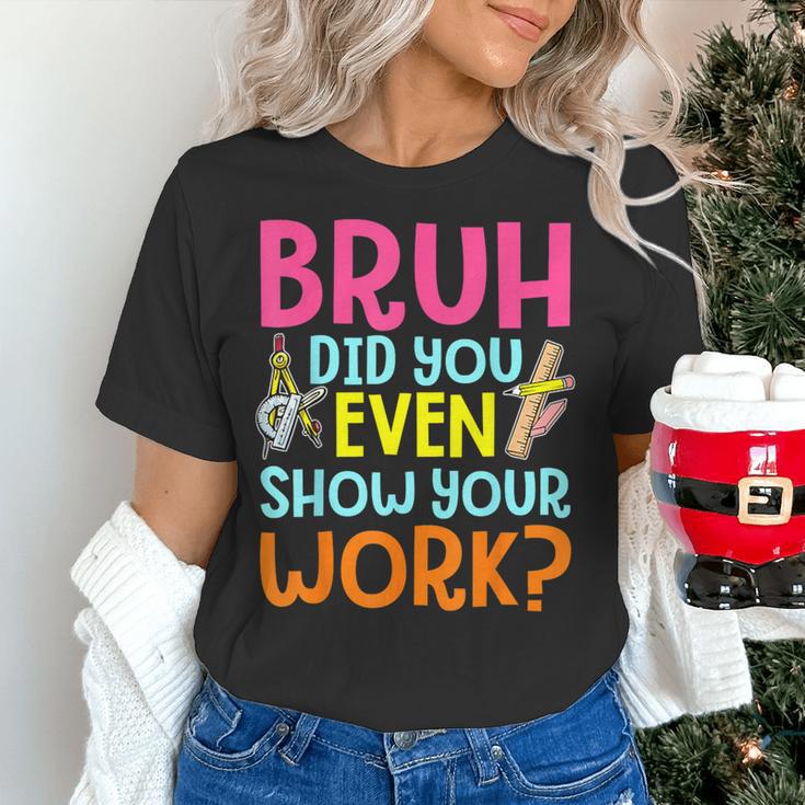 Bruh Did You Even Show Your Work Humorous Math Teacher Women's T-Shirt, gift for family, gift for coworker Bruh Did You Even Show Your Work Humorous Math Teacher Women's T-Shirt, gift for family, gift for coworker