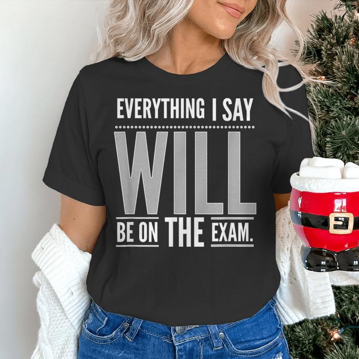Everything I Say WILL Be On The Exam Teacher For Men Women Women's T-Shirt, gift for family, gift for coworker Everything I Say WILL Be On The Exam Teacher For Men Women Women's T-Shirt, gift for family, gift for coworker