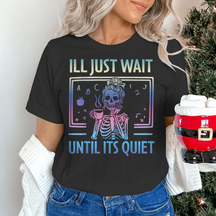 I'Ll Just Wait Until It's Quiet Skeleton Messy Bun Teacher Women's T-Shirt, gift for family, gift for coworker I'Ll Just Wait Until It's Quiet Skeleton Messy Bun Teacher Women's T-Shirt, gift for family, gift for coworker