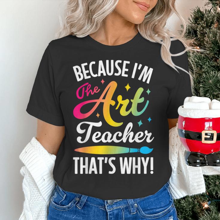 Because I'm The Art Teacher That's Why Artists Men Women Women's T-Shirt, gift for family, gift for coworker Because I'm The Art Teacher That's Why Artists Men Women Women's T-Shirt, gift for family, gift for coworker