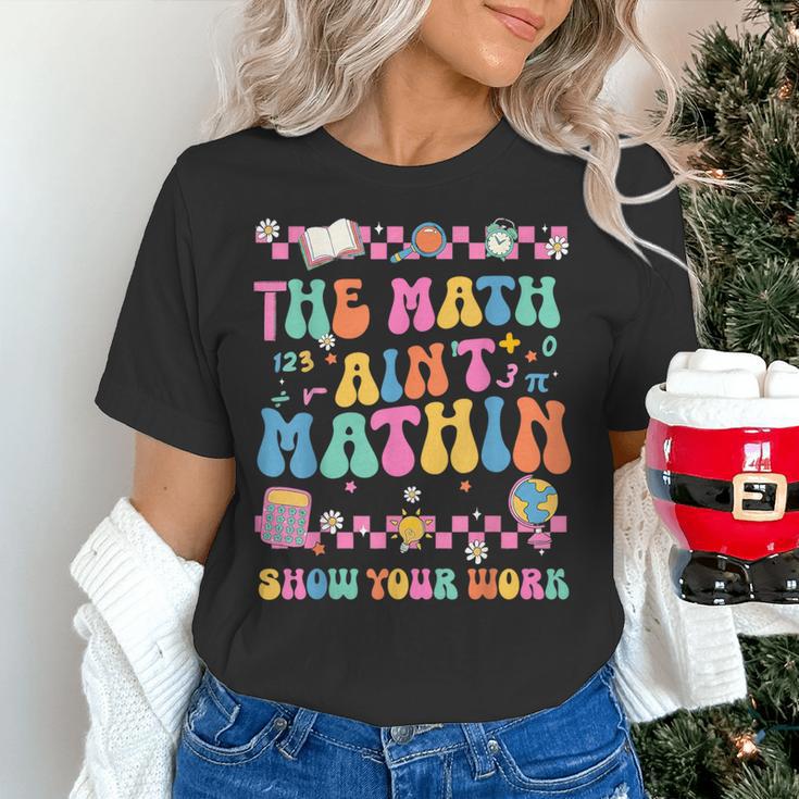 The Math Ain't Mathin Show Your Work Math Teacher Crew Women's T-Shirt, gift for family, gift for coworker The Math Ain't Mathin Show Your Work Math Teacher Crew Women's T-Shirt, gift for family, gift for coworker