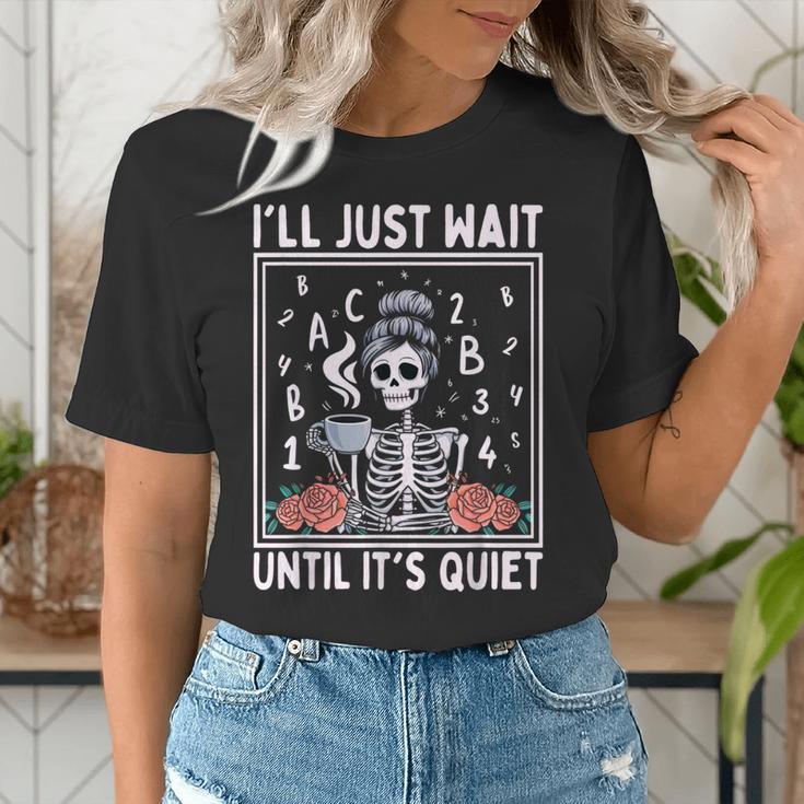 I'Ll Just Wait Until It's Quiet Skeleton Coffee Teacher Women's T-Shirt, funny gift I'Ll Just Wait Until It's Quiet Skeleton Coffee Teacher Women's T-Shirt, funny gift