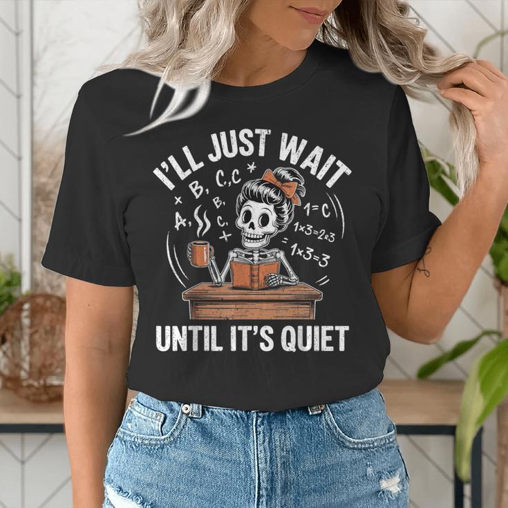 I’Ll Just Wait Until It’s Quiet Skeleton Teacher Women's T-Shirt, funny gift I’Ll Just Wait Until It’s Quiet Skeleton Teacher Women's T-Shirt, funny gift