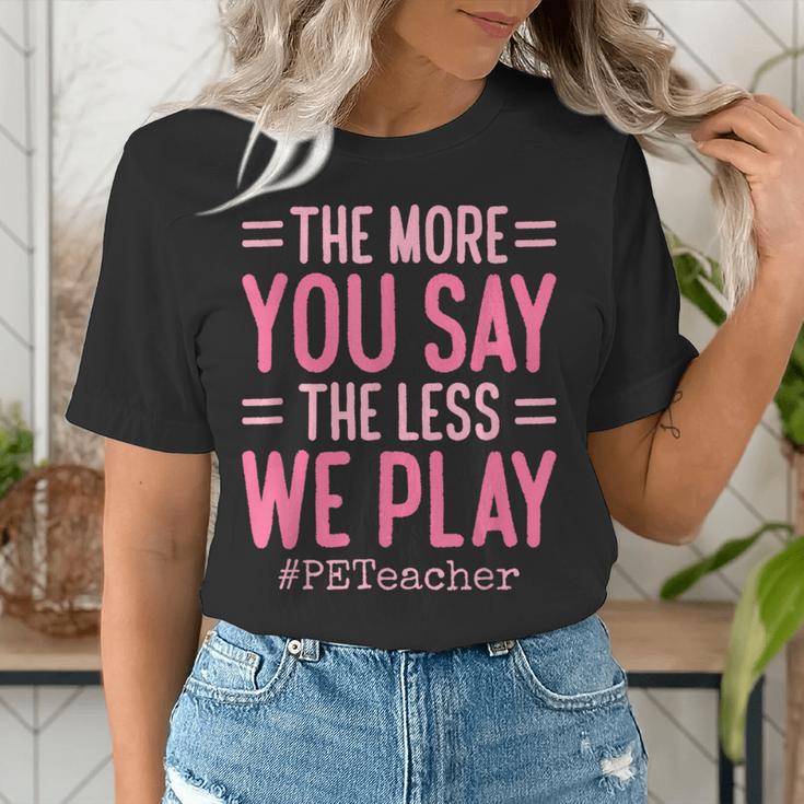 The More You Say The Less We Play PE Teacher Women's T-Shirt, Pe Teacher Shirts, funny gift The More You Say The Less We Play PE Teacher Women's T-Shirt, Pe Teacher Shirts, funny gift