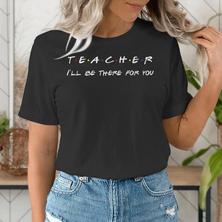Teacher I'Ll Be There For You Men Women Women's T-Shirt, funny gift