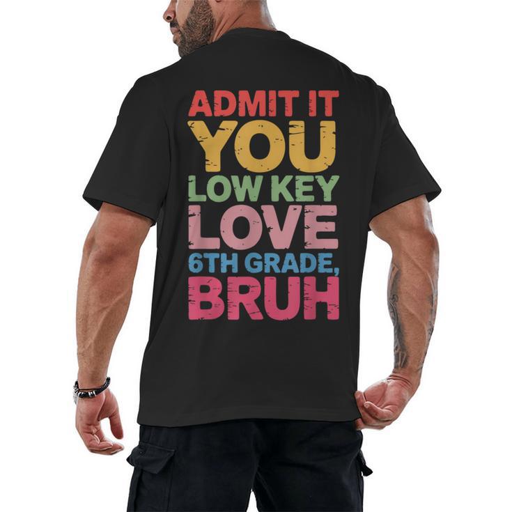 Admit It You Low Key Love 6th Grade Bruh Teacher Squad Life Men's Back Print T-Shirt