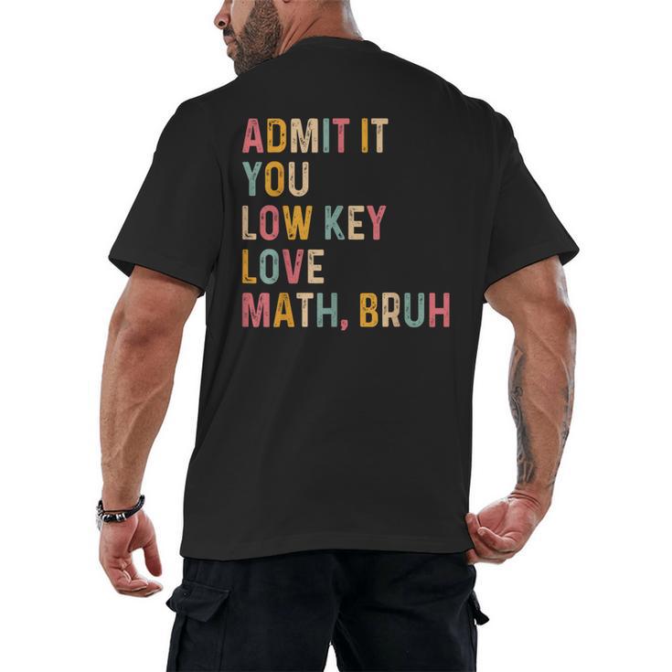 Admit It You Low Key Love Math Bruh Math Teacher Men's Back Print T-Shirt