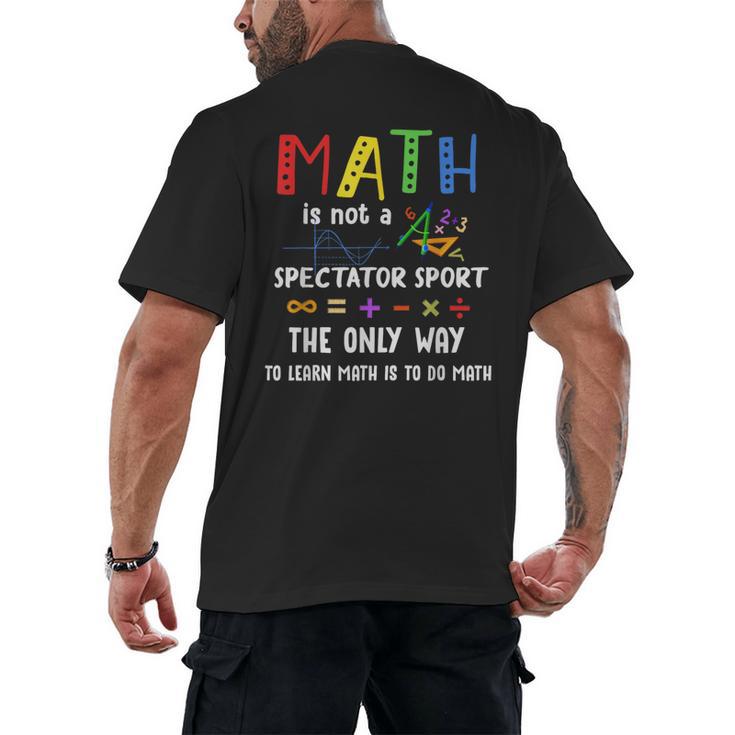 Back To School Math Is Not A Spectator Sport Math Teacher Men's Back Print T-Shirt