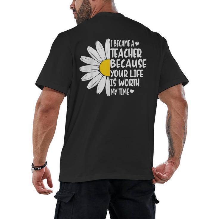 i Became a Teacher Because Your Life Is Worth My Time Men's Back Print T-Shirt