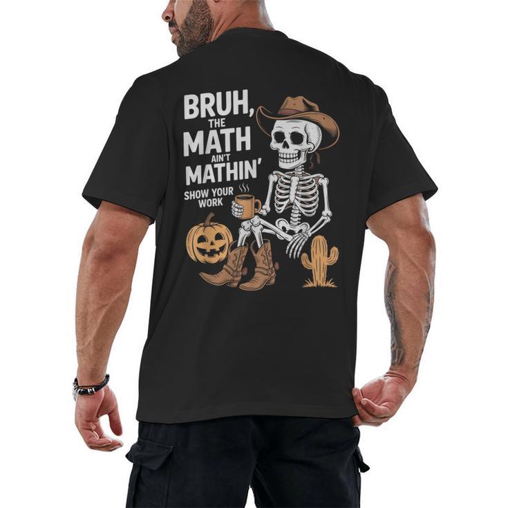 Bruh The Math Ain't Mathin' Show Your Work Halloween Teacher Men's Back Print T-Shirt
