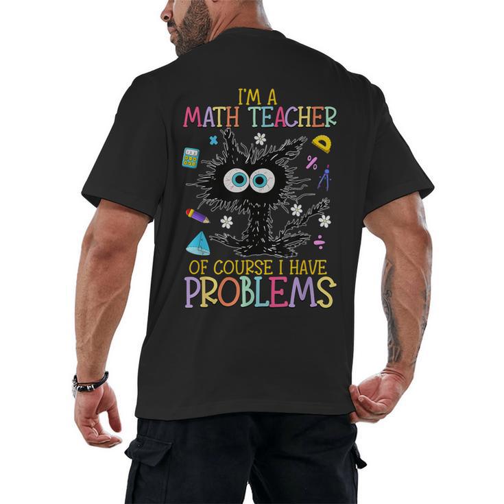 Cat Kitty I'm A Math Teacher Of Course I Have Problems Men's Back Print T-Shirt