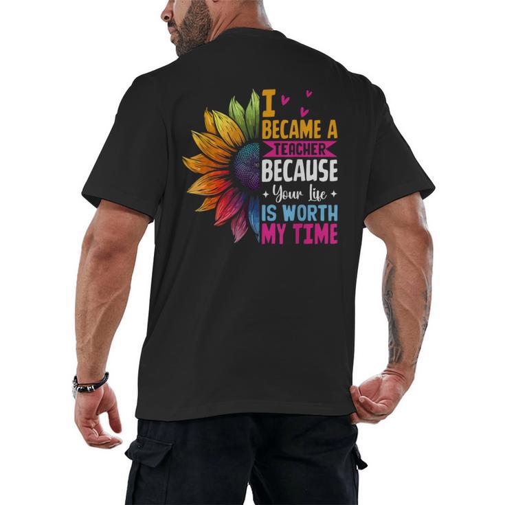 Cute I Became A Teacher Because Your Life Is Worth My Time Men's Back Print T-Shirt