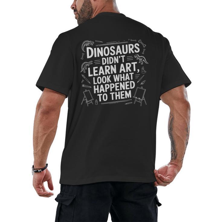 Dinosaurs Didn't Learn Art Artist Teacher Typography Men's Back Print T-Shirt