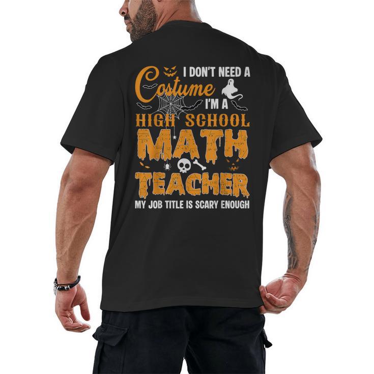 Don't Need Costume I'm A High School Math Teacher Halloween Men's Back Print T-Shirt