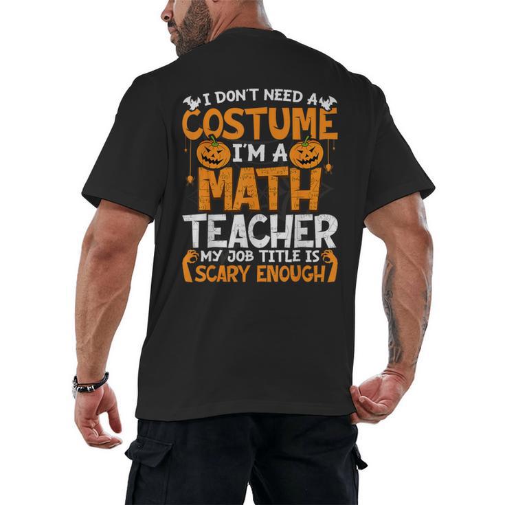 I Don't Need A Costume I'm Math Teacher Costume Halloween Men's Back Print T-Shirt