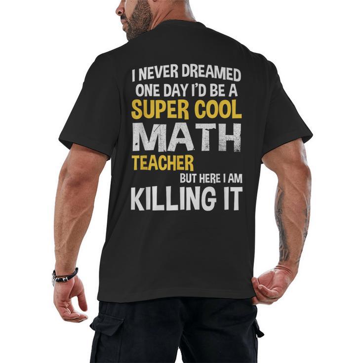 I Never Dreamed One Day I'd Be A Cool Math Teacher Men's Back Print T-Shirt